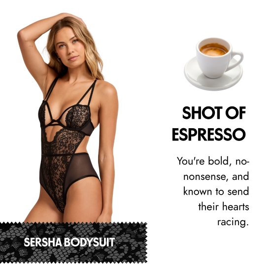 Shot of Espresso: You are bold, no-nonsense, and known to send their hearts racing.