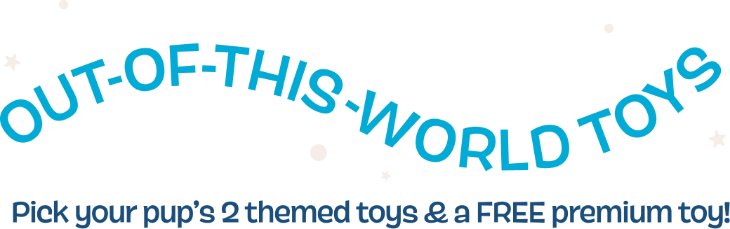 Out-Of-This-World Toys | Pick your pup's 2 themed toys & a FREE premium toy!