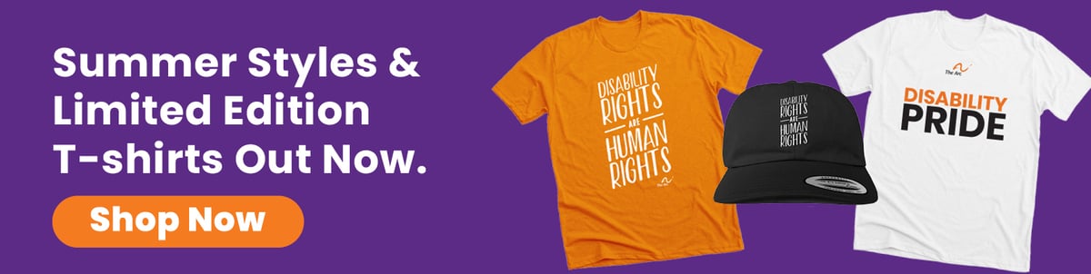 Summer Styles & Limited Edition T-shirts Out Now. Shop Now — The Arc online store featuring an orange "Disability Rights Are Human Rights" T-shirt, a matching black hat, and a white "Disability Pride" T-shirt.