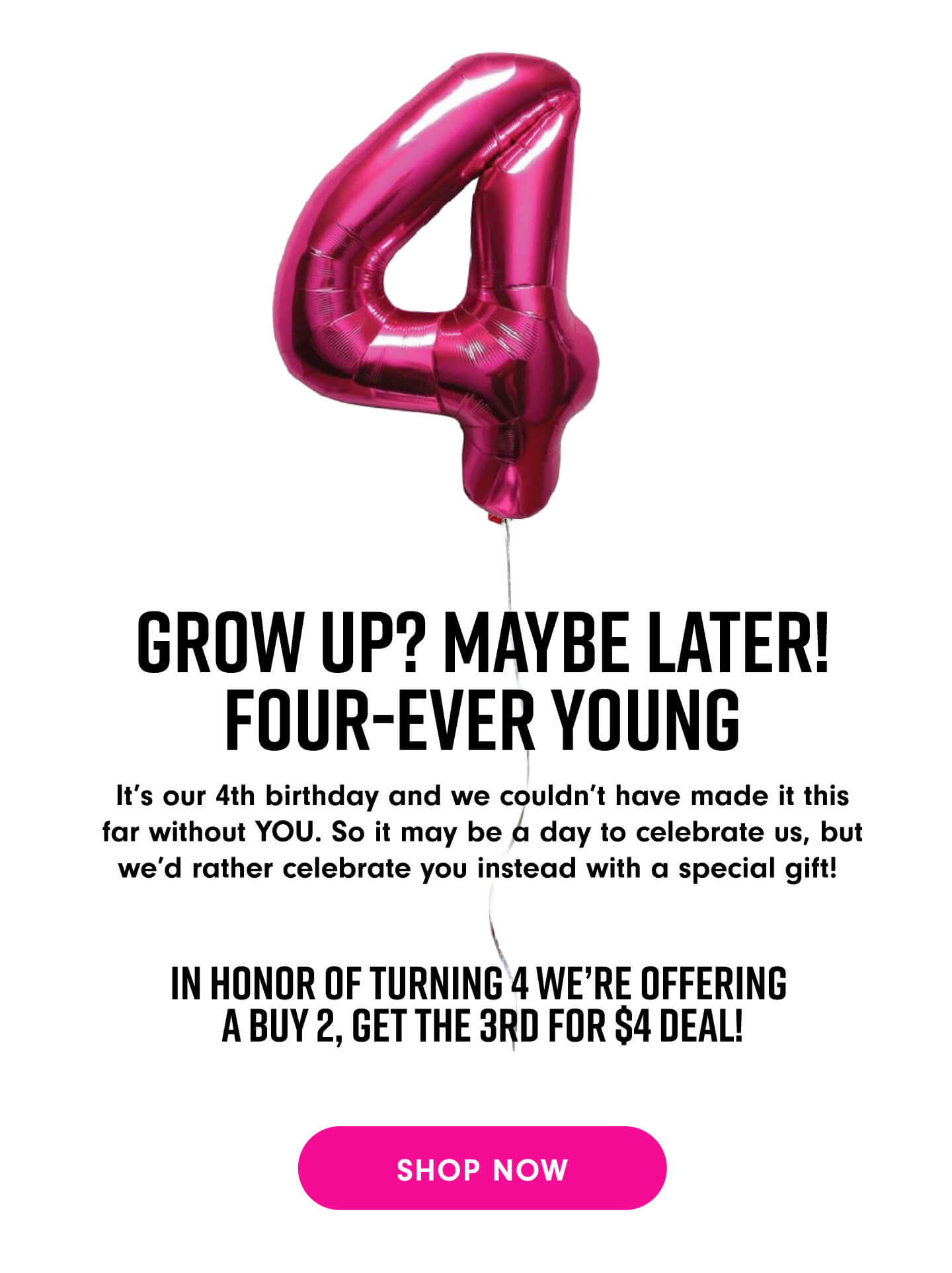 GROW UP? MAYBE LATER. It's our birthday! celebrate with a special gift. SHOP NOW