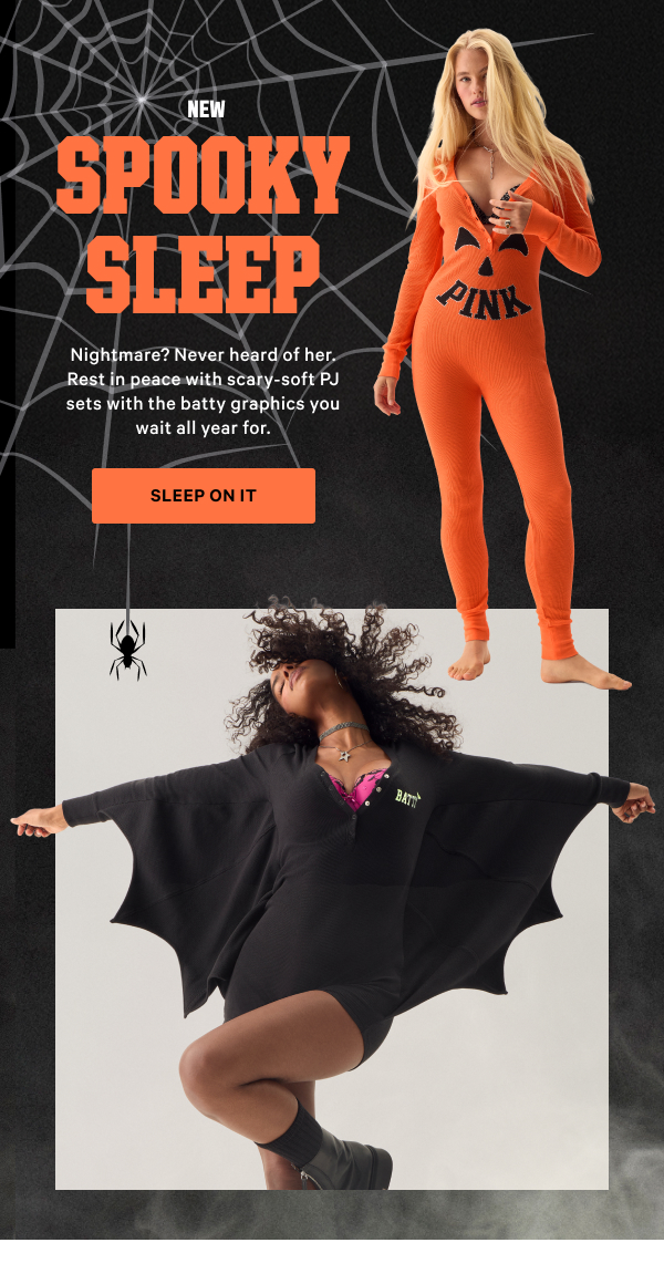 NEW 2/$42 Sleep Nightmare? Never heard of her. Rest in peace with scary-soft PJ sets with the batty graphics you wait all year for. Sleep On It >
