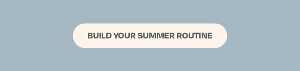 BUILD YOUR SUMMER ROUTINE