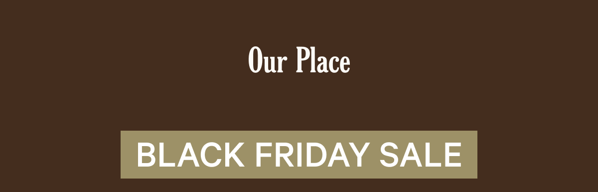 Our Place |  Black Friday Sale 