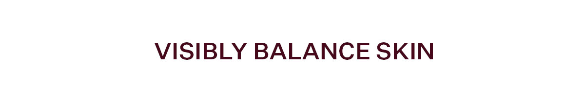 Visibly Balance Skin