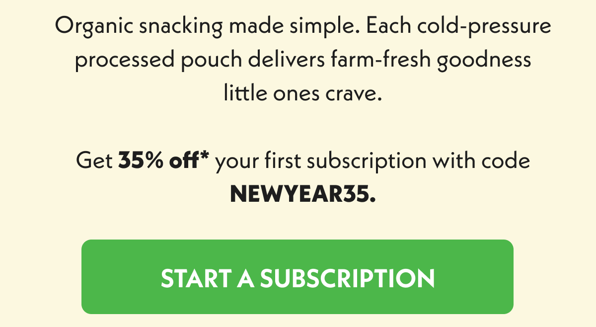 Organic snacking made simple. Get 35% off* your first subscription with code NEWYEAR35. Start a subscription