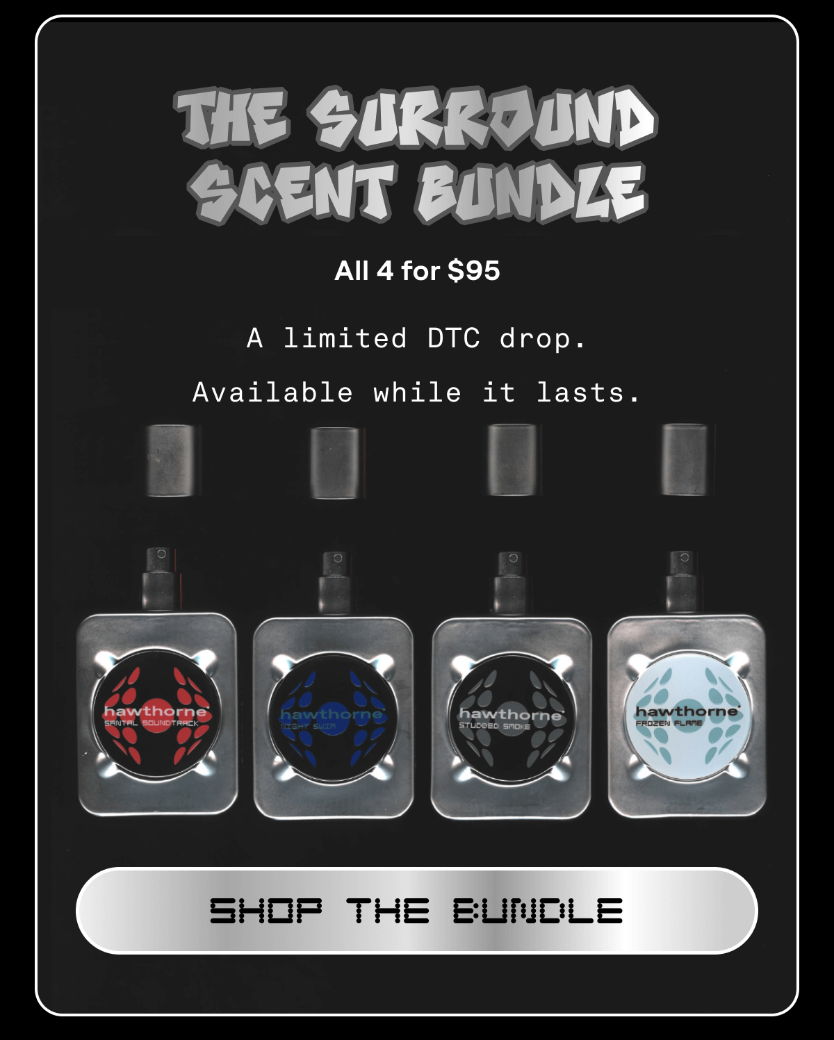 THE SURROUND SCENT BUNDLE All 4 for $95  A limited DTC drop. Available while it lasts. | SHOP THE BUNDLE