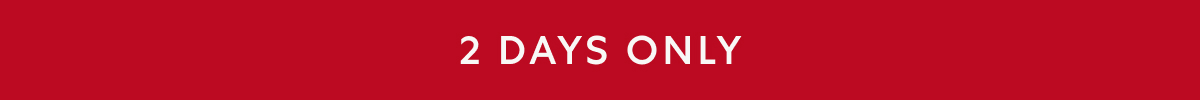 2 DAYS ONLY