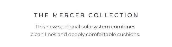 A minimalist textual banner centered on a white background introducing a new furniture design line. Image Text: THE MERCER COLLECTION This new sectional sofa system combines clean lines and deeply comfortable cushions.