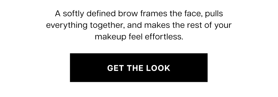 A softly defined brow frames the face, pulls everything together, and makes the rest of your makeup feel effortless.