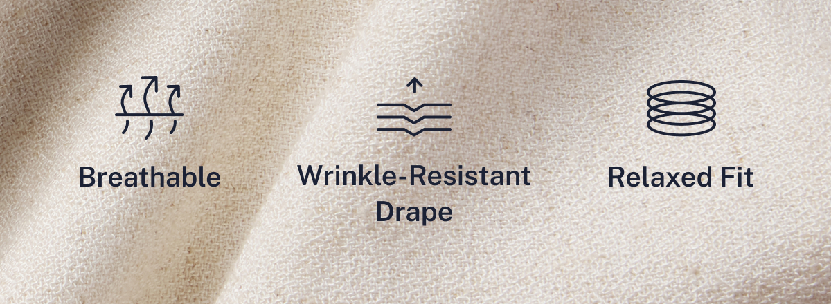 Breathable. Wrinkle-Resistant Drape. Relaxed Fit.
