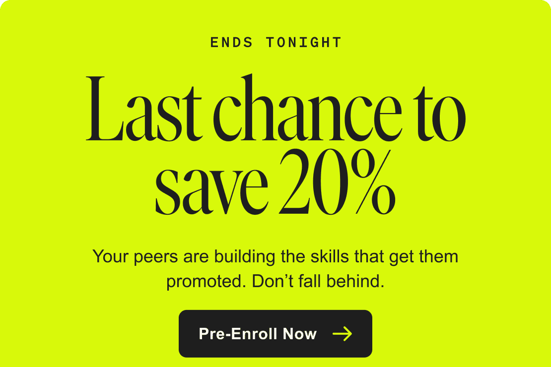 Ends tonight. Last chance to save 20%. Your peers are building the skills that get them promoted. Don't fall behind. Pre-Enroll Now.