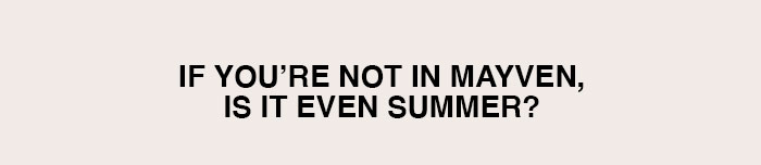 If you're not in mayven is it even summer?