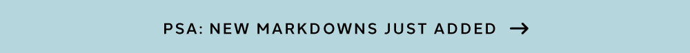 PSA: New Markdowns Just Added
