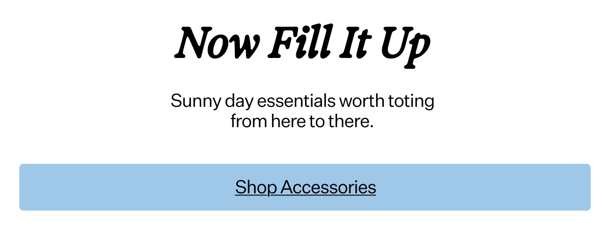 Now Fill It Up Sunny day essentials worth toting from here to there.