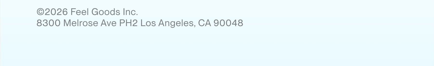  ©2026 Feel Goods Inc. 8300 Melrose Ave PH2 Los Angeles, CA 90048