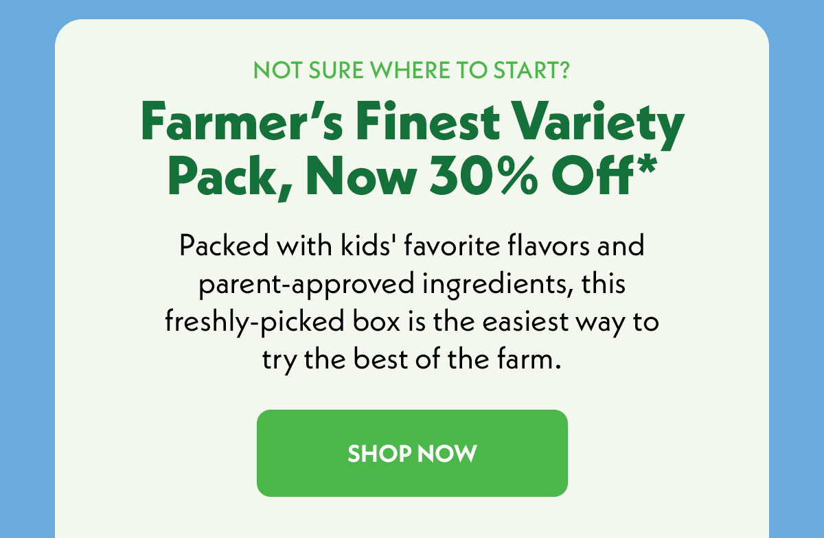 Not sure where to start? Farmer's Finest Variety Pack, Now 30% Off* - Shop Now