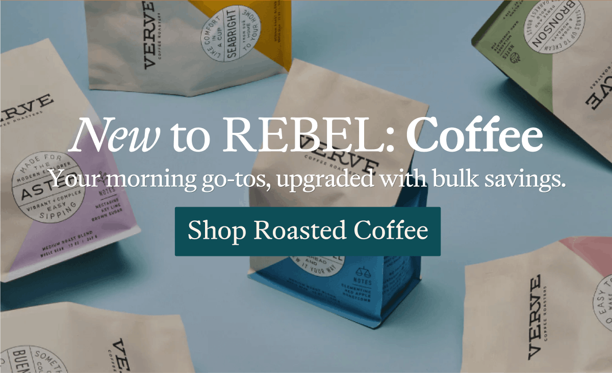 New to REBEL: Coffee. Your morning go-tos, upgraded with bulk savings.