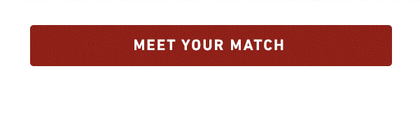 MEET YOUR MATCH