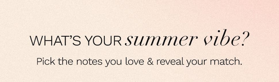 What's your summer vibe? Pick the notes you love & reveal your match.