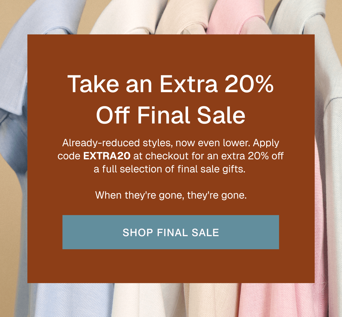 Take an Extra 20% off Final Sale - Shop Final Sale