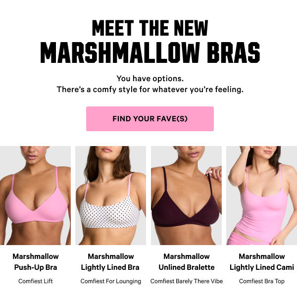 Meet the NEW Marshmallow Bras 

You have options. There’s a comfy style for whatever you’re feeling. 

Find Your Fave(s) >  