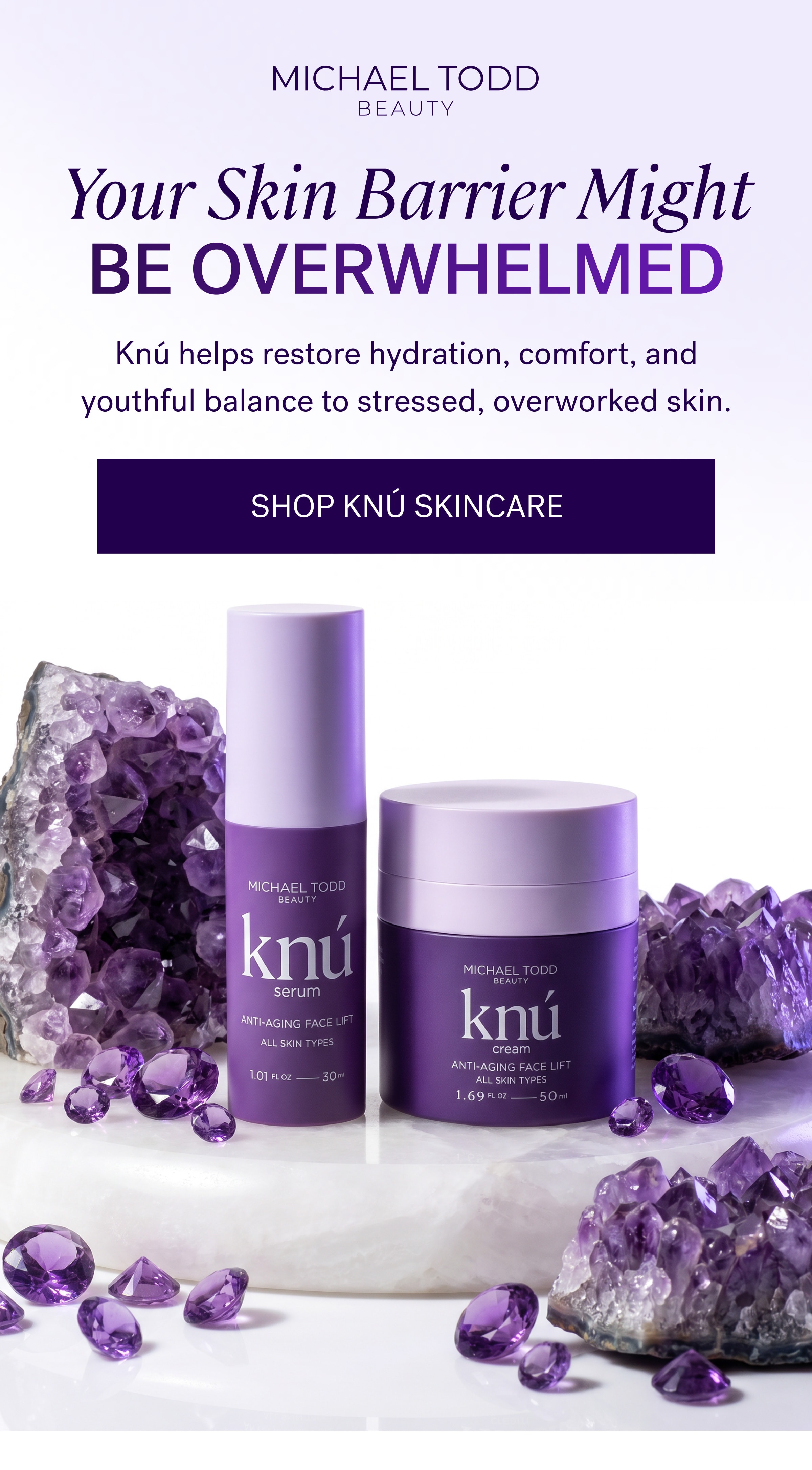 Your Skin Barrier Might BE OVERWHELMED Knú helps restore hydration, comfort, and youthful balance to stressed, overworked skin. SHOP KNÚ SKINCARE