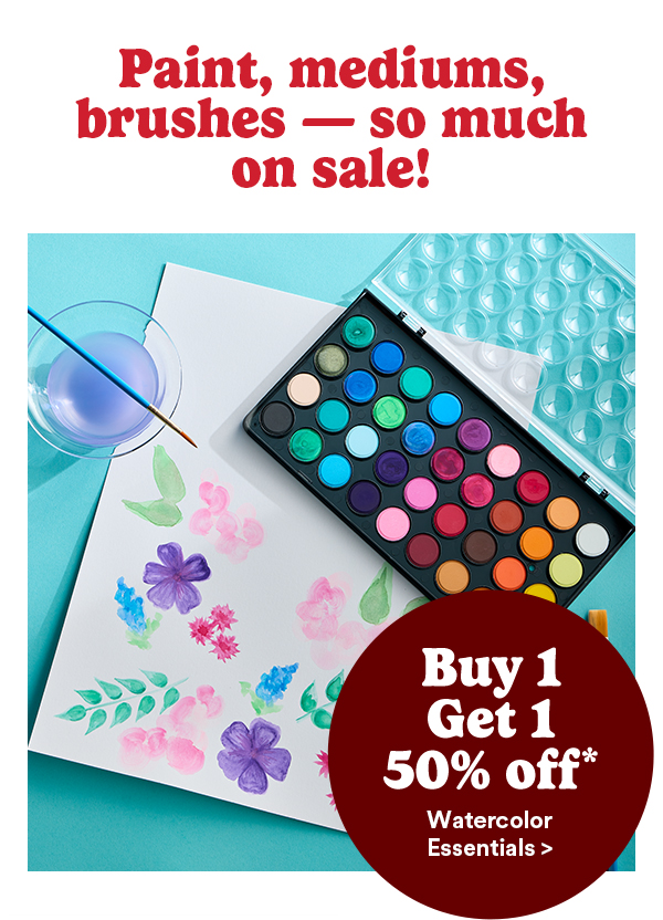 Paints, mediums, brushes - so much on sale! Buy 1 Get 1 50% off* Watercolor Essentials >