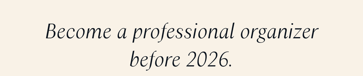 Become a professional organizer before 2026. 