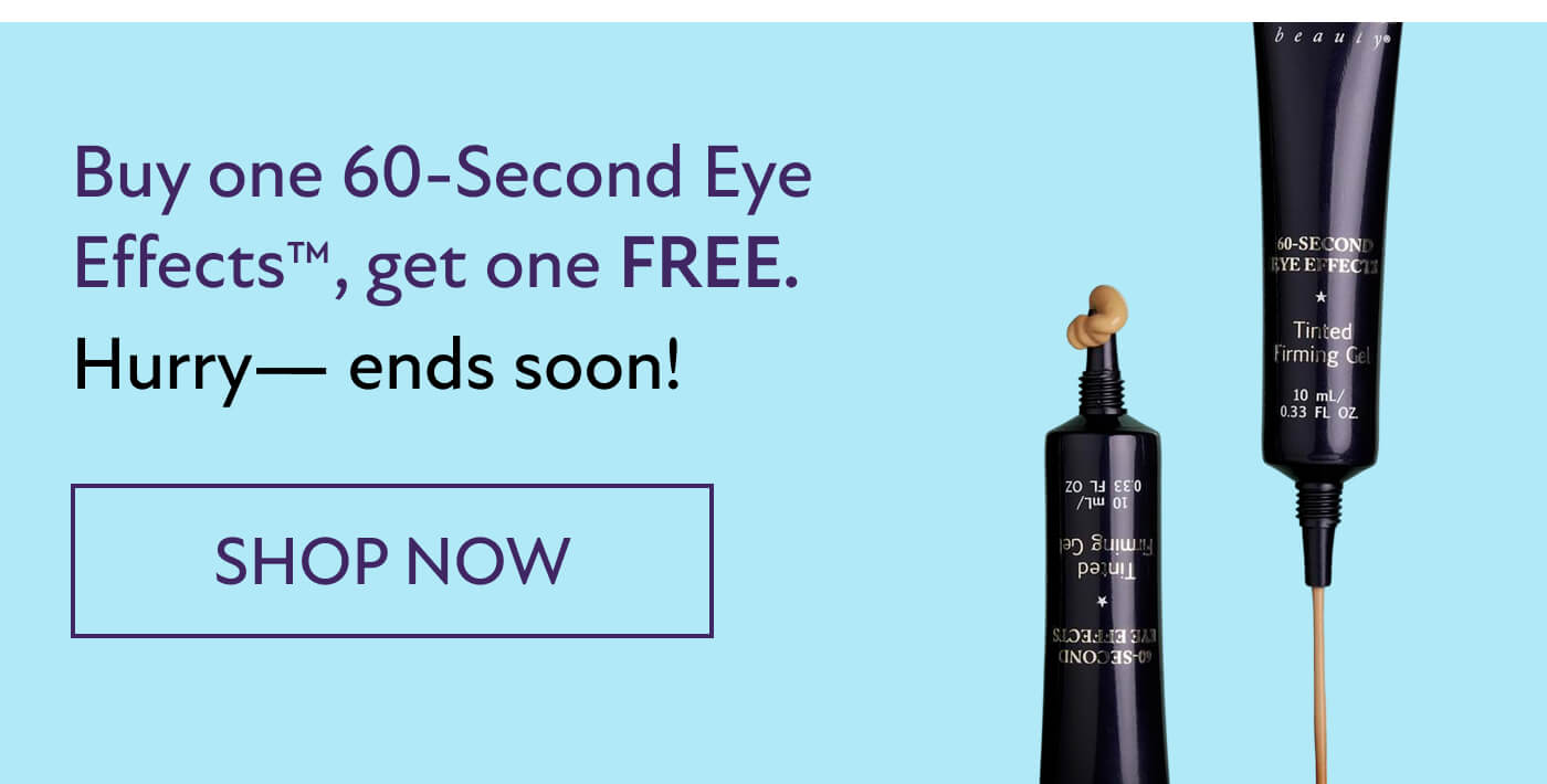 SHOP NOW - Buy one 60-Second Eye Effects™, get one FREE.  Hurry— ends soon!