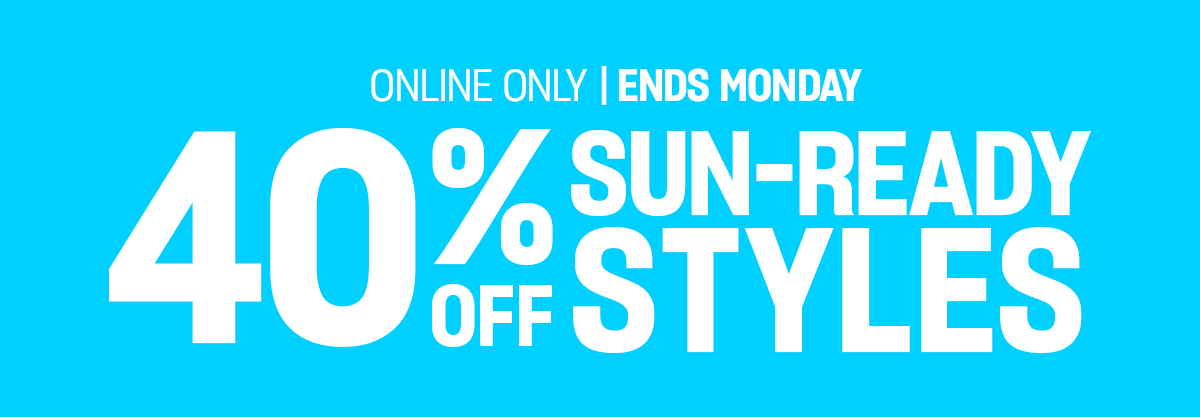 Get Summer Ready. Online only, ends Monday. 40% off sun-ready styles