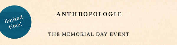 limited time! anthropologie, the memorial day event
