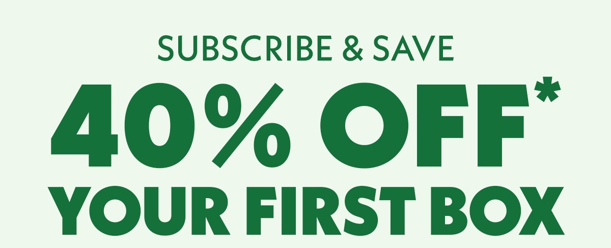 Get 40% Off your first box!