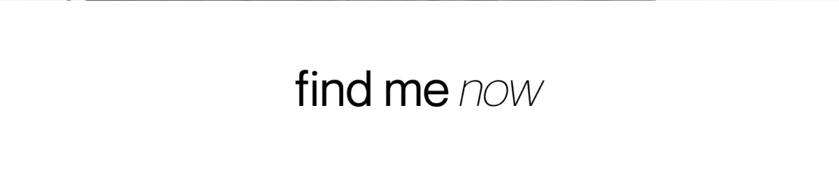 Find me now