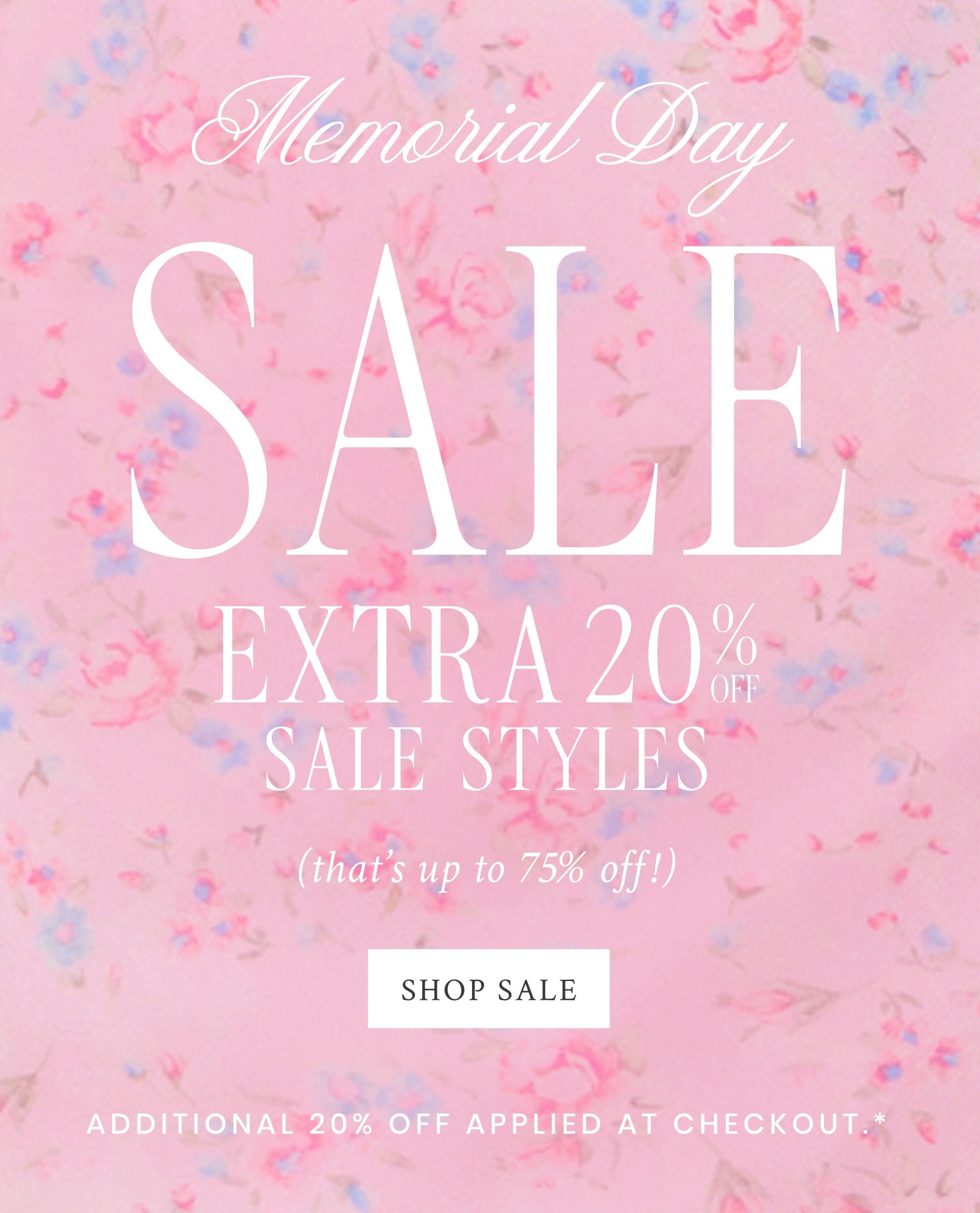 EXTRA 20% OFF SALE STYLES   Memorial Day  SALE (that’s up to 75% off) <SHOP SALE>