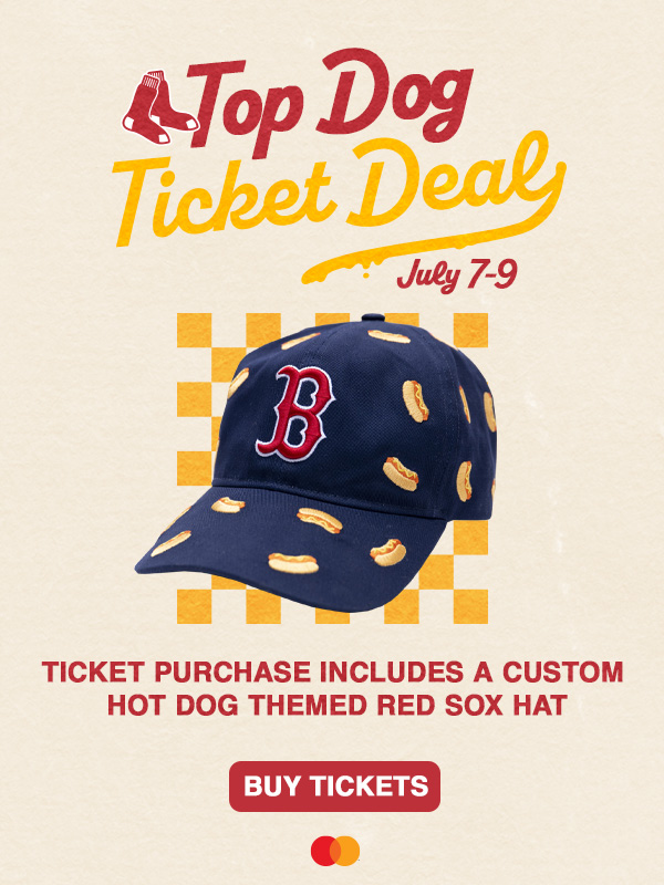 Top Dog Ticket Deal: July 7-9. Ticket purchase includes a custom hot dog themed Red Sox hat. Buy Tickets.