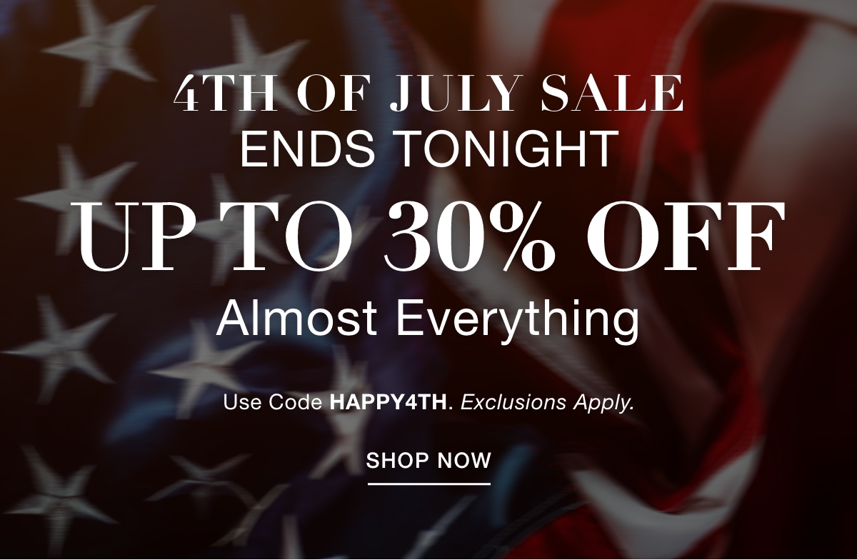 4TH OF JULY SALE ENDS TONIGHT UP TO 30% OFF ALMOST EVERYTHING Use Code: HAPPY4TH Exclusions Apply - SHOP NOW >>