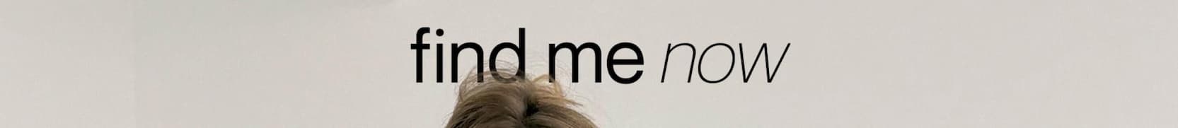 Find me now