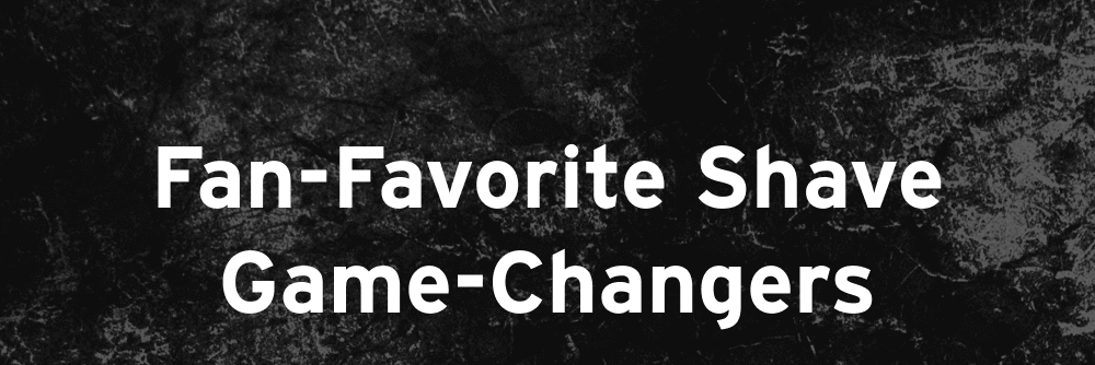 Fan-Favorite Shave Game-Changers