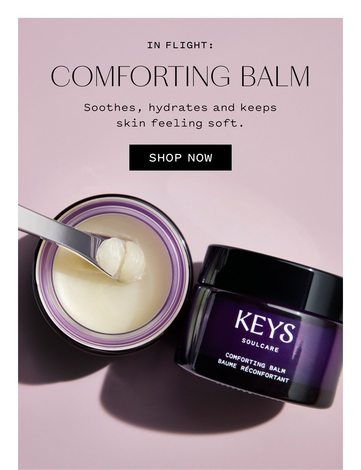 IN-FLIGHT: COMFORTING BALM  Soothes, hydrates and keeps skin feeling soft.  SHOP NOW