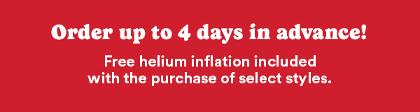 Order up to 4 days in advance! Free helium inflation included with the purchase of select styles.