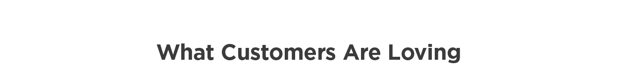 What Customers are Loving