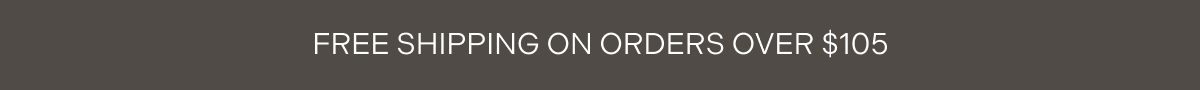 FREE SHIPPING ON ORDERS OVER $105