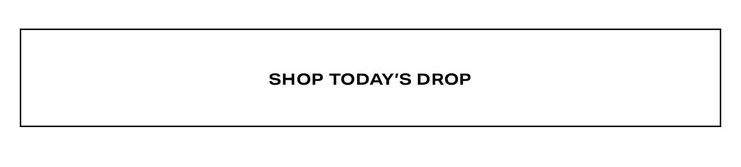 Shop Today’s Drop.