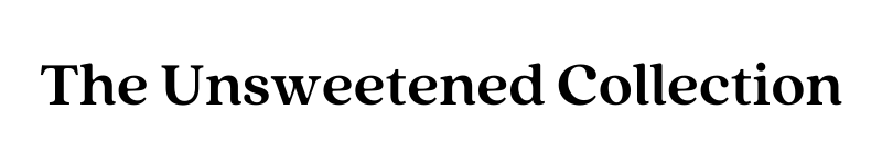 The Unsweetened Collection