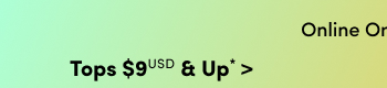 Tops $9USD & UP* > | Online Only