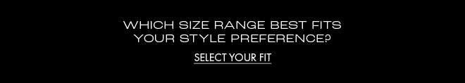 Which size range best fits your style preference?