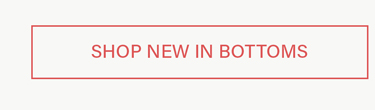 Rectangular white button with a red outline and 'SHOP NEW IN BOTTOMS' text. Browse the latest arrivals and fresh collection of women's bottoms.