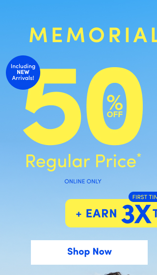 Memorial Week Sale | Including New Arrivals! | 50% Off Regular Price* | Online Only | First Time Ever! | + Earn 3X Torrid Cash †† | Shop Now >