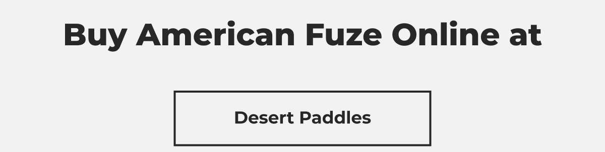 Buy American Fuze Online At Desert Paddles