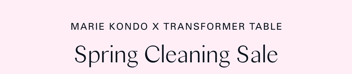 Marie Kondo x Transformer Table: Spring Cleaning Sale